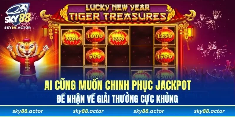 Ai cũng muốn chinh phục Jackpot để nhận về giải thưởng cực khủng
