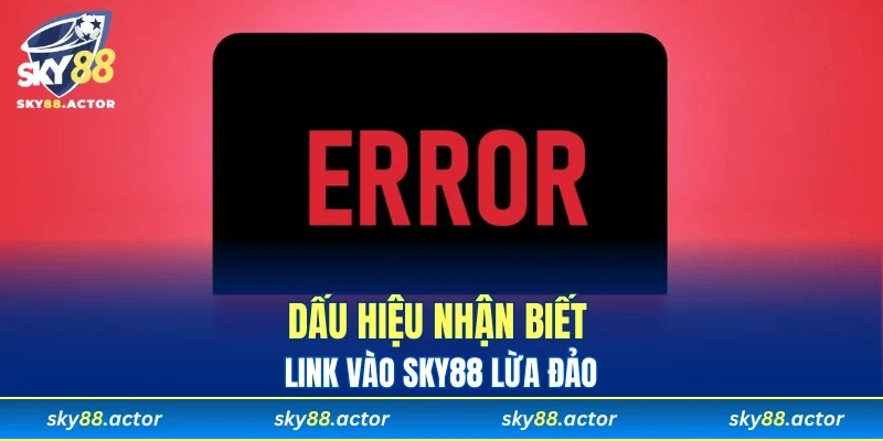 Dấu hiệu nhận biết link vào SKY88 lừa đảo