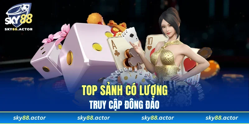 Khai phá những sảnh có lượng truy cập tăng mỗi ngày