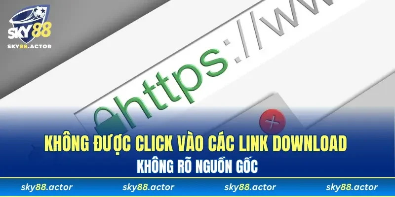 Không được click vào các link download không rõ nguồn gốc
