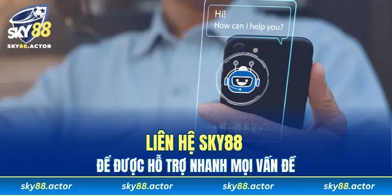 Liên hệ SKY88 để được hỗ trợ nhanh mọi vấn đề