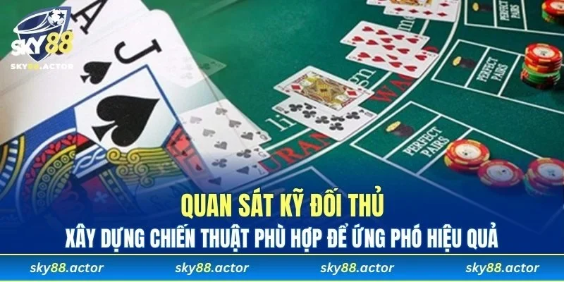 Luôn luôn quan sát kỹ đối thủ để xây dựng chiến thuật phù hợp