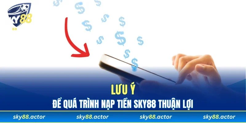 Lưu ý để quá trình nạp tiền SKY88 thuận lợi