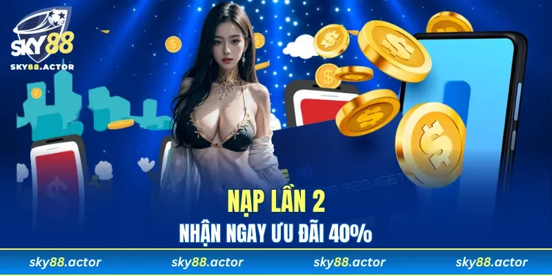 Nạp lần 2, nhận ngay ưu đãi 40%