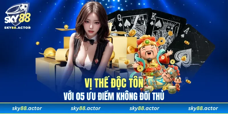 Vị thế độc tôn với 05 ưu điểm không đối thủ